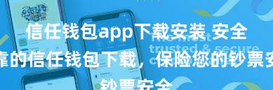 信任钱包app下载安装 安全可靠的信任钱包下载，保险您的钞票安全