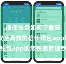 信任钱包如何下载安全版 安全高效的信任钱包app助您快速管理钞票